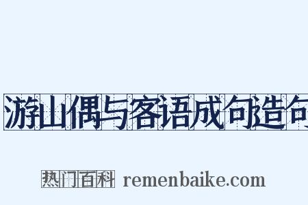 游山偶与客语成句造句是什么意思的图片